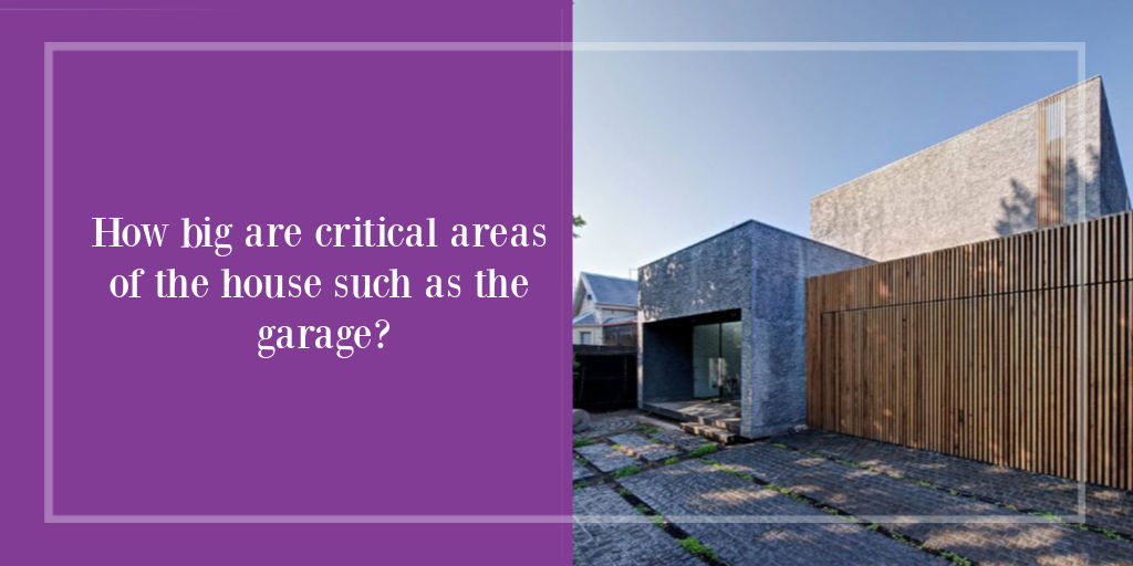 How big are critical areas of the house such as the garage?