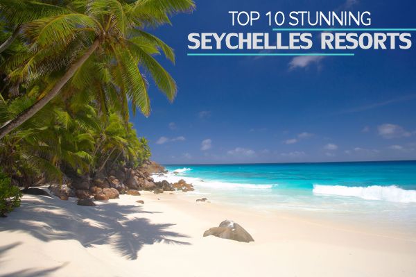 Top 10 Stunning Seychelles Resorts For An Unforgettable Vacation