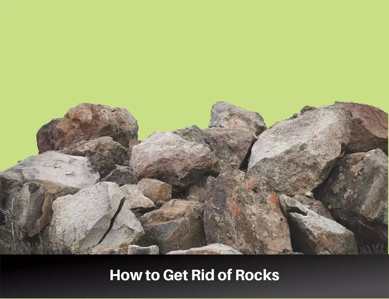 Rock Disposal: Best Ways to Get Rid of Unwanted Rocks