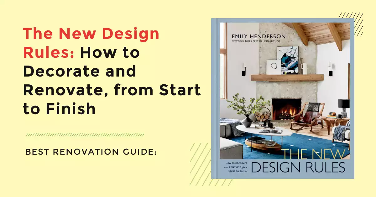 The New Design Rules: How to Decorate and Renovate, from Start to Finish